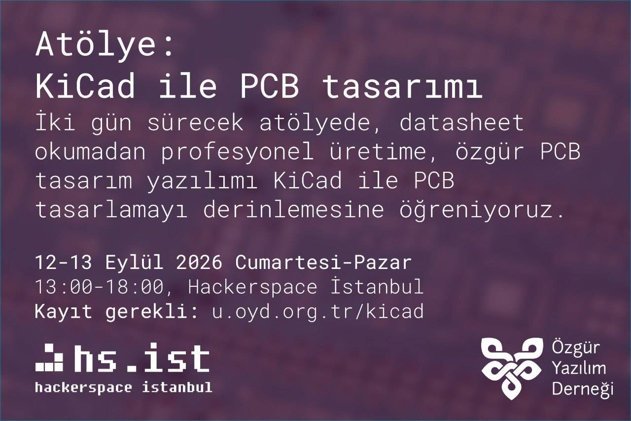 Hackerspace ve ÖYD standart etkinlik afişi. Mor tonlu bir arka planda belirli belirsiz bir PCB silüeti var. Üzerinde şunlar yazıyor: Atölye: KiCad ile PCB tasarımı İki gün sürecek atölyede, datasheet okumadan profesyonel üretime, özgür PCB tasarım yazılımı KiCad ile PCB tasarlamayı derinlemesine öğreniyoruz. 12-13 Eylül 2026 Cumartesi-Pazar 13:00-18:00, Hackerspace İstanbul Kayıt gerekli: u.oyd.org.tr/kicad Hackerspace İstanbul ve Özgür Yazılım Derneği logolarına yer verilmiş.